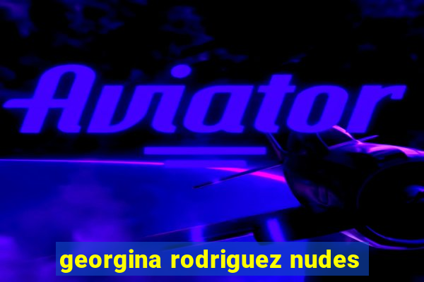 georgina rodriguez nudes